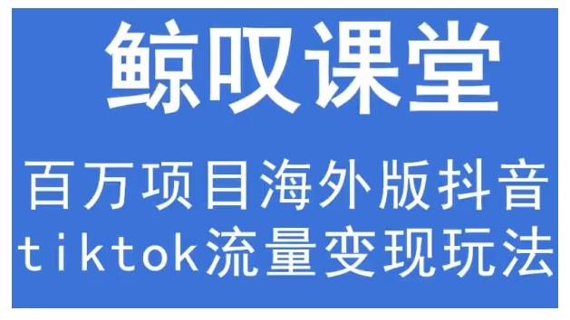 鲸叹号·海外TIKTOK训练营，百万项目海外版抖音tiktok流量变现玩法-狼哥资源库