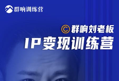 群响刘老板·IP变现训练营第6期：教你搞流量新姿势，IP打造获客私域经营-狼哥资源库