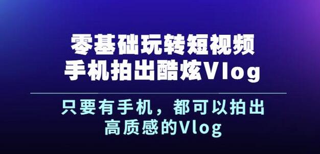 杨精坤零基础玩转短视频手机拍出酷炫Vlog，只要有手机就可以拍出高质感的Vlog-狼哥资源库