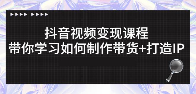 抖音短视频变现课程：带你学习如何制作带货+打造IP【41节】-狼哥资源库