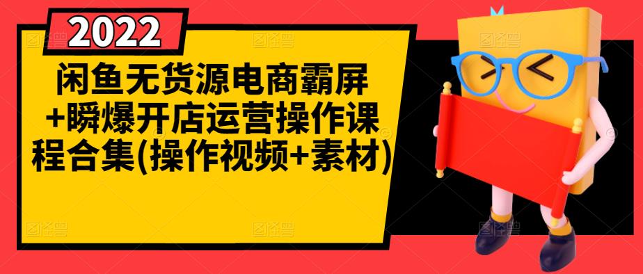 闲鱼无货源电商霸屏+瞬爆开店运营操作课程合集(操作视频+素材)-狼哥资源库