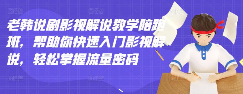 老韩说剧影视解说教学陪跑班，帮助你快速入门影视解说，轻松掌握流量密码-狼哥资源库