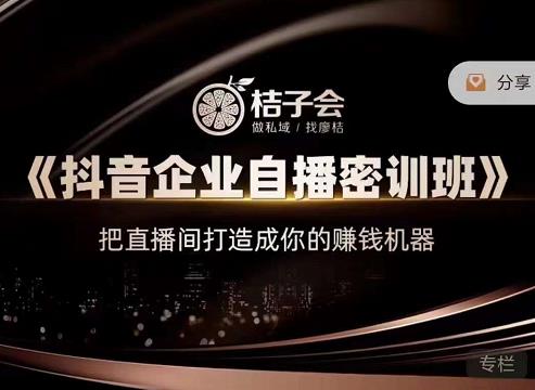 桔子会《抖音企业自播密训班》，把直播间打造成你的赚钱机器-狼哥资源库