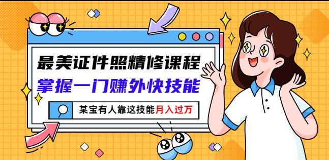 最美证件照精修课程：掌握一门赚外快技能，某宝有人靠这技能月入过万-狼哥资源库