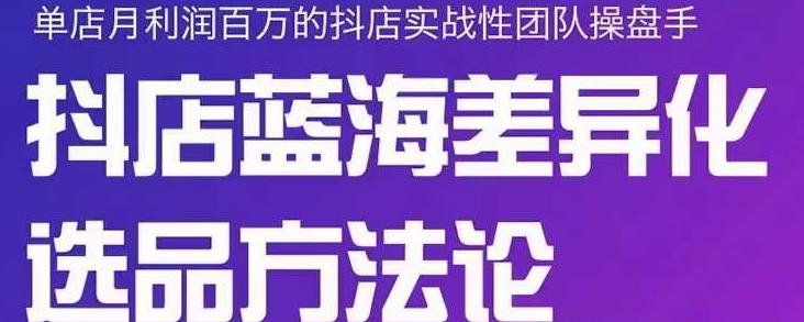 小卒抖店终极蓝海差异化选品方法论，全面介绍抖店无货源选品的所有方法-狼哥资源库