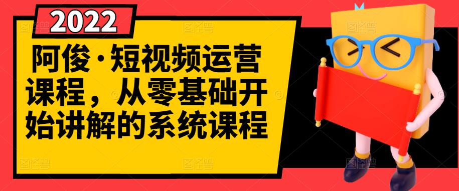 阿俊·短视频运营课程，从零基础开始讲解的系统课程-狼哥资源库