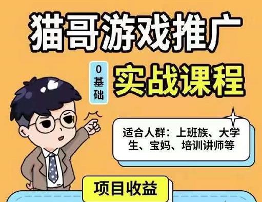 猫哥·游戏推广实战课程，单视频收益达6位数，从0到1成为优质游戏达人-创业项目致富网、狼哥项目资源库