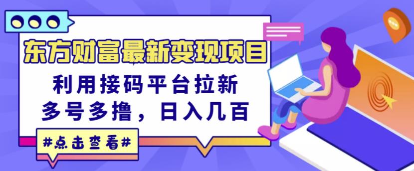 东方财富最新变现项目，利用接码平台拉新，多号多撸，日入几百无压力-狼哥资源库