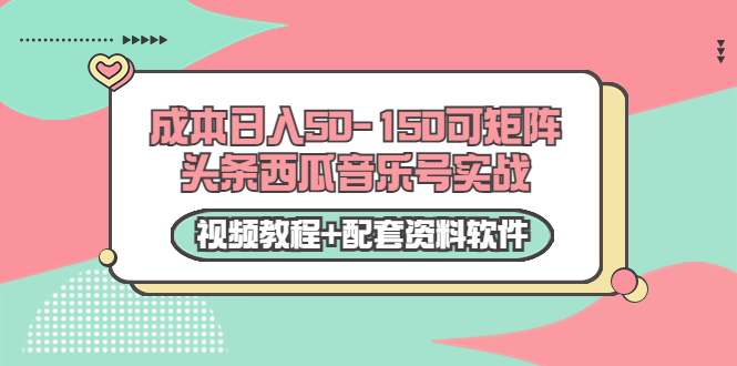 0成本日入50-150可矩阵头条西瓜音乐号实战（视频教程+配套资料软件）-创业项目致富网、狼哥项目资源库