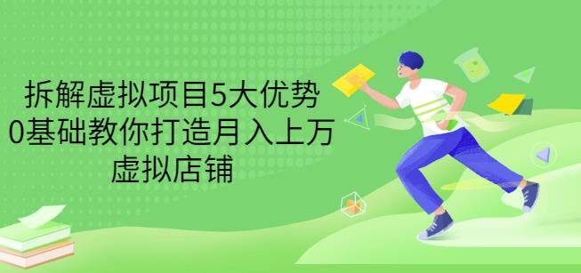 拆解虚拟项目5大优势，0基础教你打造月入上万虚拟店铺（无水印）-创业项目致富网、狼哥项目资源库