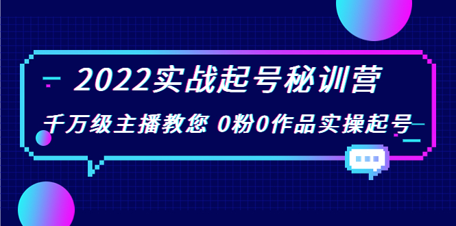 2022实战起号秘训营，千万级主播教您 0粉0作品实操起号（价值299元）-狼哥资源库