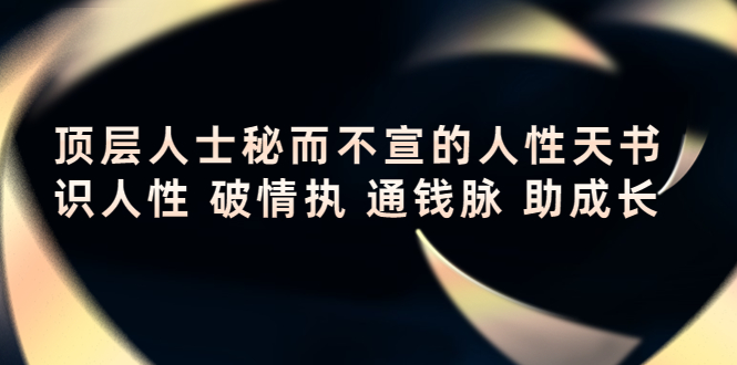 顶层人士秘而不宣的人性天书，识人性 破情执 通钱脉 助成长-狼哥资源库