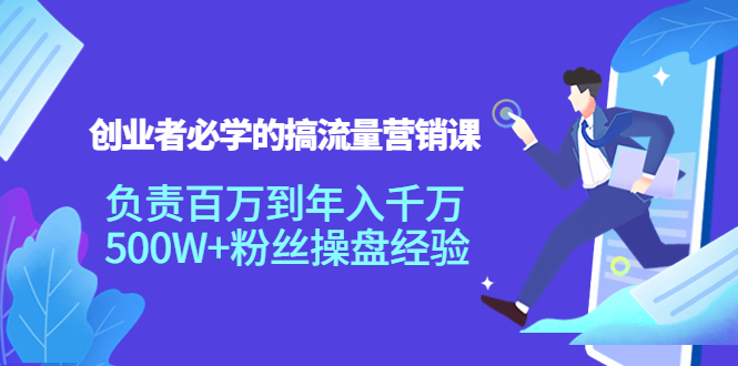 创业者必学的搞流量营销课：负责百万到年入千万，500W+粉丝操盘经验-狼哥资源库