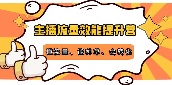 主播流量效能提升营：懂流量、能种草、会转化，清晰明确方法规则-狼哥资源库