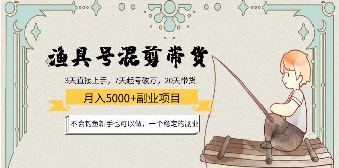 渔具号混剪带货月入5000+项目：不会钓鱼新手也可以做，一个稳定的副业-狼哥资源库