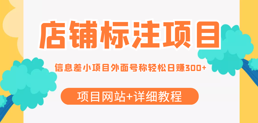 最近很火的店铺标注信息差项目，号称日赚300+(项目网站+详细教程)-创业项目致富网、狼哥项目资源库