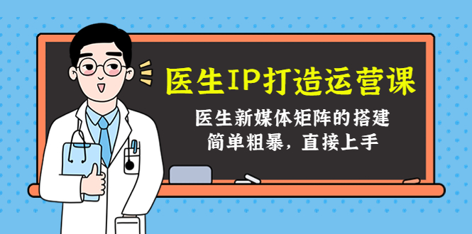 医生IP打造运营课，医生新媒体矩阵的搭建，简单粗暴，直接上手-狼哥资源库