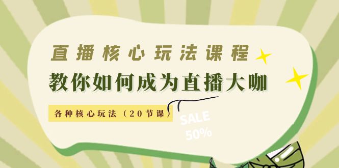 直播核心玩法：教你如何成为直播大咖，各种核心玩法（20节课）-狼哥资源库