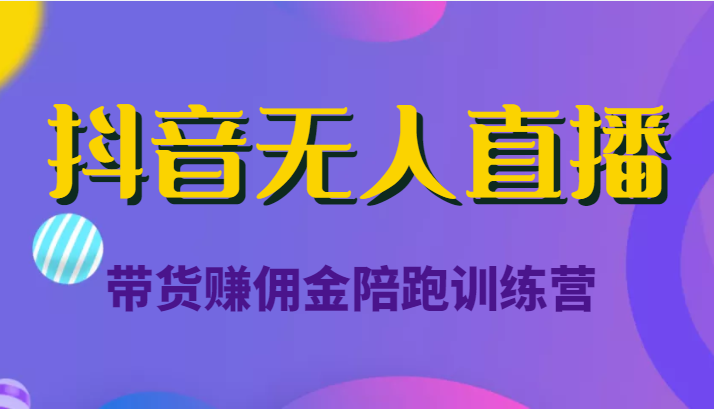 抖音无人直播带货赚佣金陪跑训练营（价值6980元）-狼哥资源库