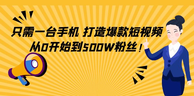 只需一台手机，轻松打造爆款短视频，从0开始到500W粉丝-狼哥资源库