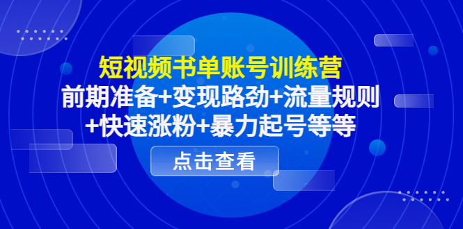 短视频书单账号训练营，前期准备+变现路劲+流量规则+快速涨粉+暴力起号等等-狼哥资源库