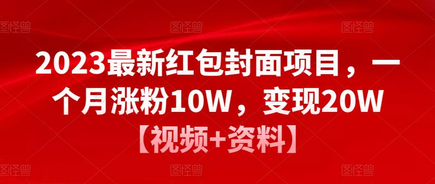 2023最新红包封面项目，一个月涨粉10W，变现20W【视频+资料】-创业项目致富网、狼哥项目资源库