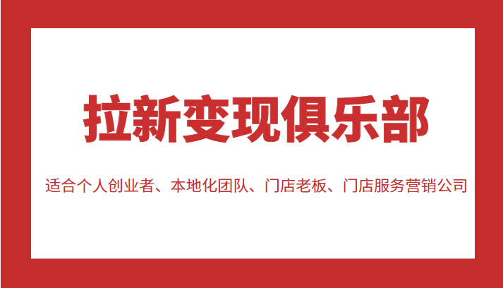 拉新变现俱乐部 适合个人创业者、本地化团队、门店老板、门店服务营销公司-狼哥资源库