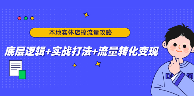 本地实体店搞流量攻略：底层逻辑+实战打法+流量转化变现-狼哥资源库