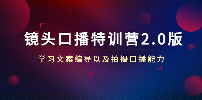 镜头口播特训营2.0版，学习文案编导以及拍摄口播能力（50节课时）-狼哥资源库