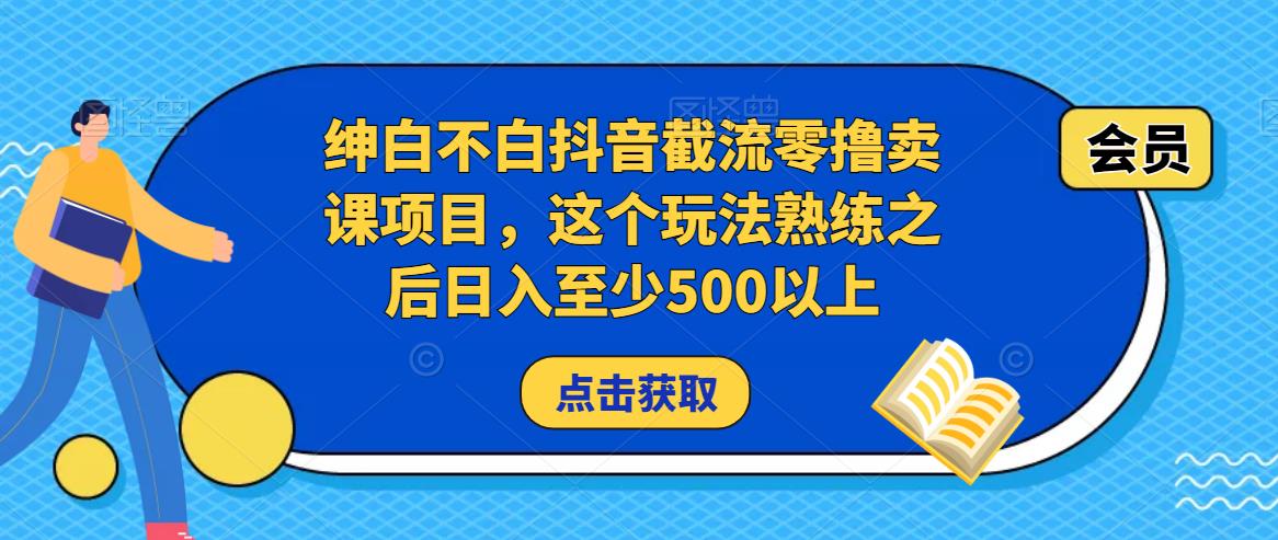 绅白不白抖音截流零撸卖课项目，这个玩法熟练之后日入至少500以上-狼哥资源库