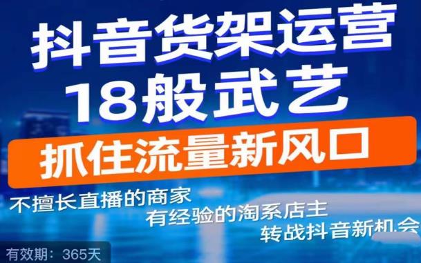 抖音电商新机会，抖音货架运营18般武艺，抓住流量新风口-创业项目致富网、狼哥项目资源库