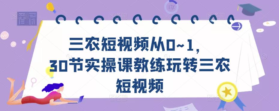 三农短视频从0~1，​30节实操课教练玩转三农短视频-狼哥资源库