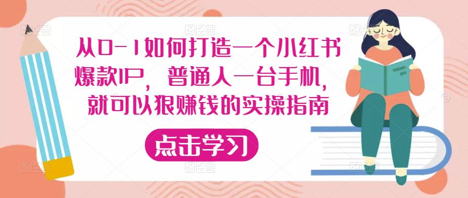 从0-1如何打造一个小红书爆款IP，普通人一台手机，就可以狠赚钱的实操指南-创业项目致富网、狼哥项目资源库