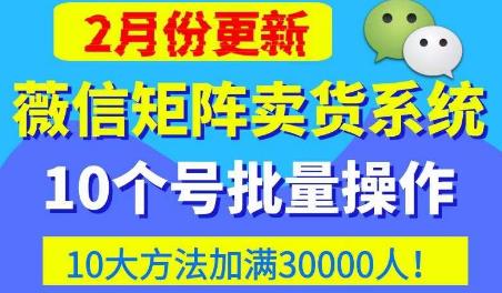 微信矩阵卖货系统，多线程批量养10个微信号，10种加粉落地方法，快速加满3W人卖货！-狼哥资源库