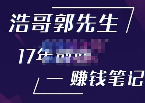 浩哥郭先生17年创业赚米笔记，打开你对很多东西的认知，让你知道原来赚钱或创业不单单是发力就行-创业项目致富网、狼哥项目资源库