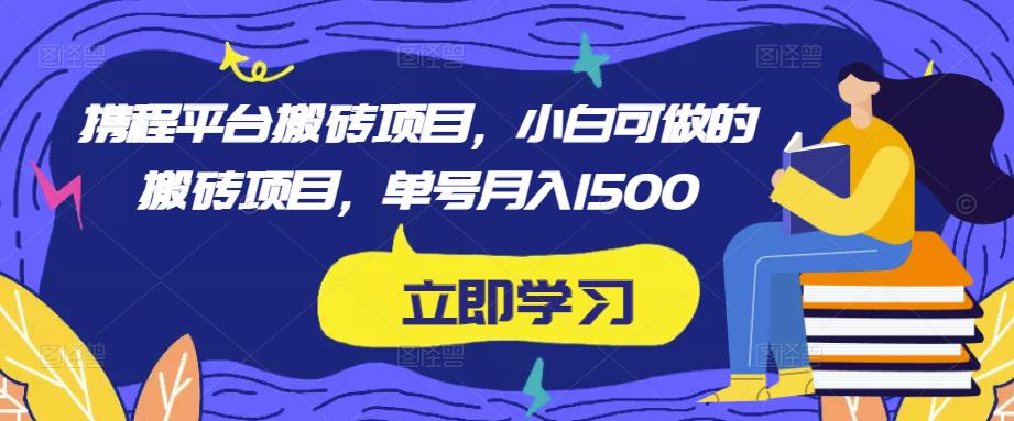 携程平台搬砖项目，小白可做的搬砖项目，单号月入1500-狼哥资源库