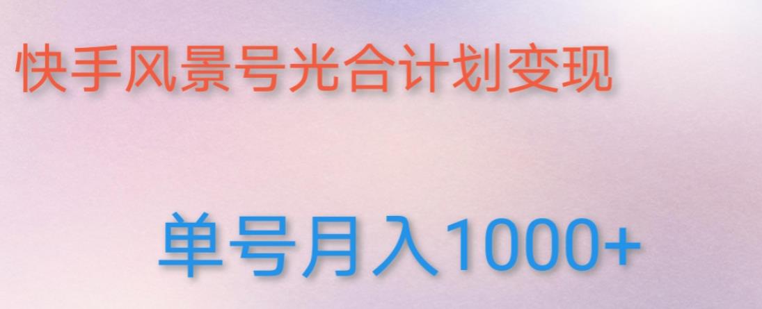 如何利用快手风景号，通过光合计划，实现单号月入1000+（附详细教程及制作软件）-狼哥资源库