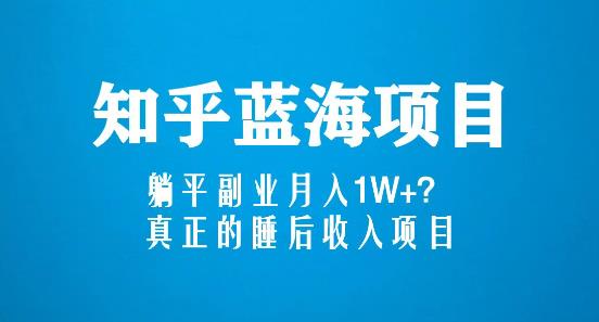 知乎蓝海玩法，躺平副业月入1W+，真正的睡后收入项目（6节视频课）-狼哥资源库