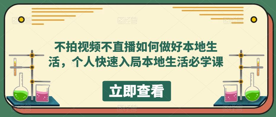 不拍视频不直播如何做好本地生活，个人快速入局本地生活必学课-创业项目致富网、狼哥项目资源库