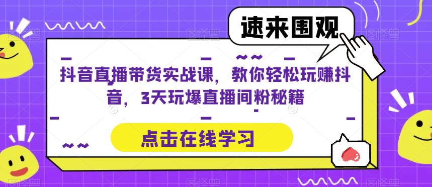 抖音直播带货实战课，教你轻松玩赚抖音，3天玩爆直播间-狼哥资源库