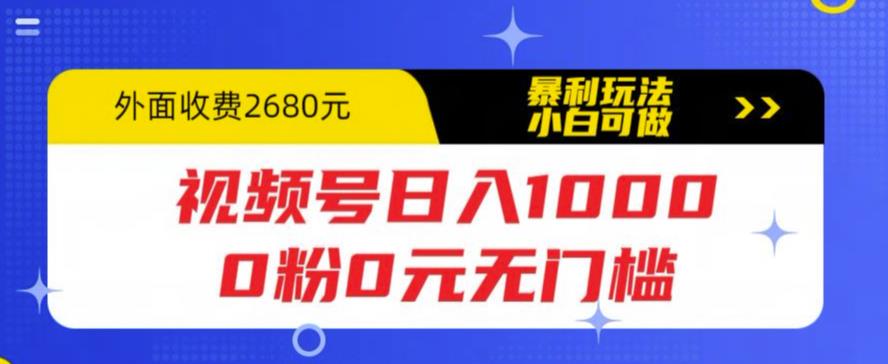 视频号日入1000，0粉0元无门槛，暴利玩法，小白可做，拆解教程【揭秘】-创业项目致富网、狼哥项目资源库