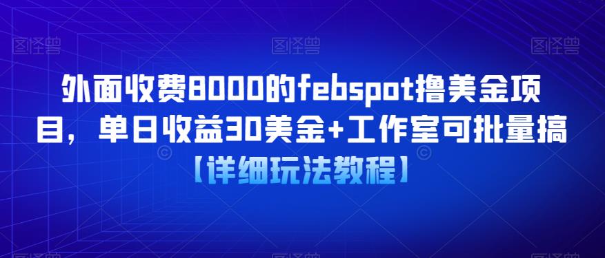 外面收费8000的febspot撸美金项目，单日收益30美金+工作室可批量搞【详细玩法教程】-创业项目致富网、狼哥项目资源库