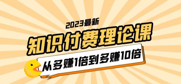 2023知识付费理论课，从多赚1倍到多赚10倍（10节视频课）-创业项目致富网、狼哥项目资源库