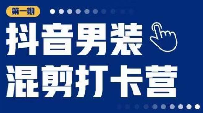 抖音男装混剪打卡营，0基础在家兼职可以做，上手简单-狼哥资源库