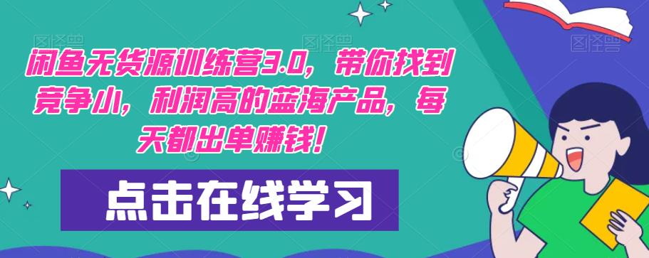 【推荐】闲鱼无货源训练营3.0，带你找到竞争小，利润高的蓝海产品，每天都出单赚钱！（更新）-狼哥资源库