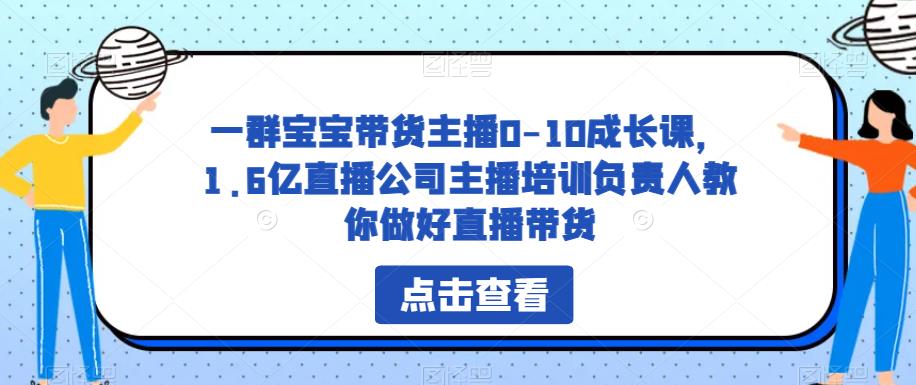 一群宝宝带货主播0-10成长课，1.6亿直播公司主播培训负责人教你做好直播带货-狼哥资源库