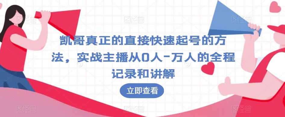 凯哥真正的直接快速起号的方法，实战主播从0人-万人的全程记录和讲解-狼哥资源库