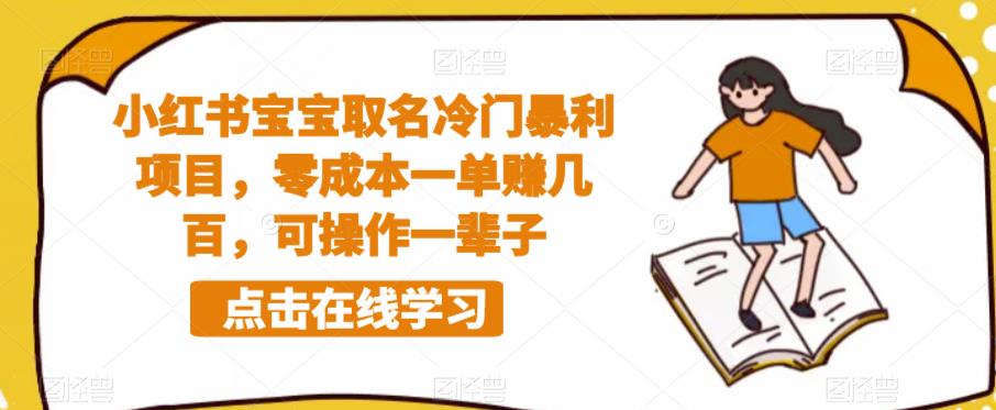 小红书宝宝取名冷门暴利项目，零成本一单赚几百，可操作一辈子-狼哥资源库