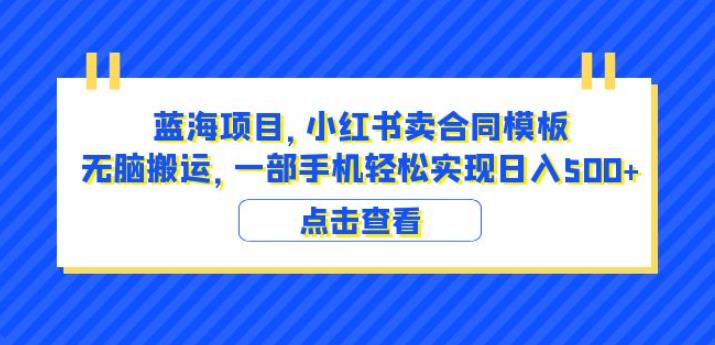 蓝海项目小红书卖合同模板无脑搬运一部手机日入500+（教程+4000份模板）【揭秘】-创业项目致富网、狼哥项目资源库