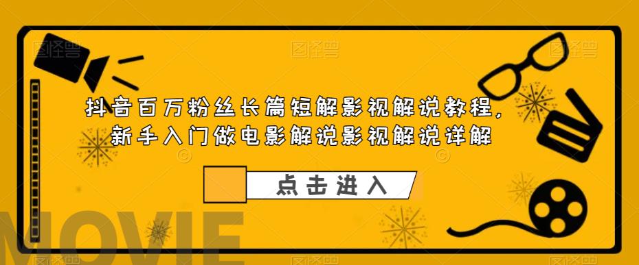 抖音百万粉丝长篇短解影视解说教程，新手入门做电影解说影视解说详解-狼哥资源库